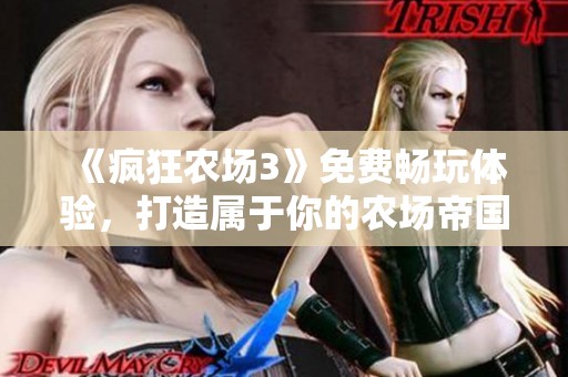 《疯狂农场3》免费畅玩体验，打造属于你的农场帝国！