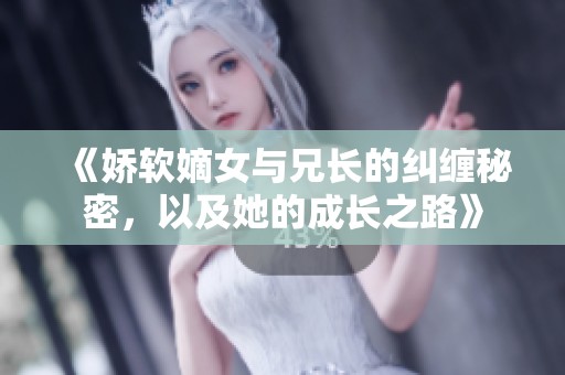 《娇软嫡女与兄长的纠缠秘密，以及她的成长之路》