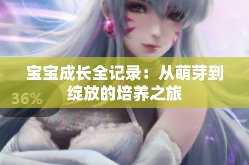 宝宝成长全记录：从萌芽到绽放的培养之旅