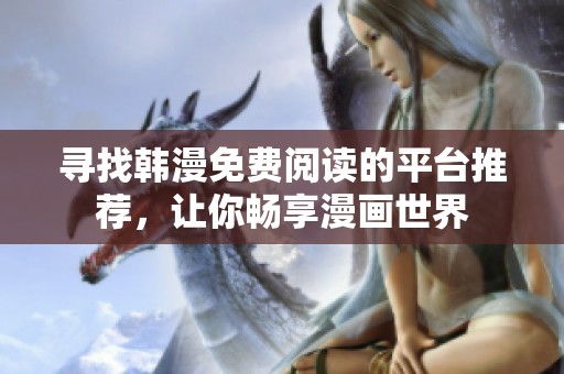 寻找韩漫免费阅读的平台推荐，让你畅享漫画世界