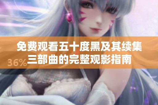 免费观看五十度黑及其续集三部曲的完整观影指南
