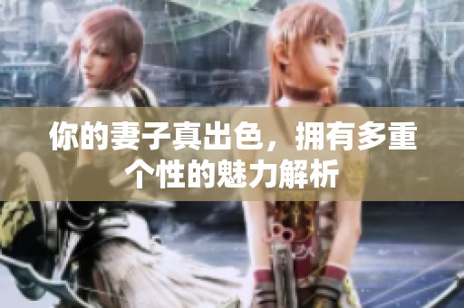 你的妻子真出色，拥有多重个性的魅力解析