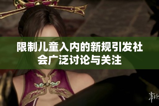 限制儿童入内的新规引发社会广泛讨论与关注
