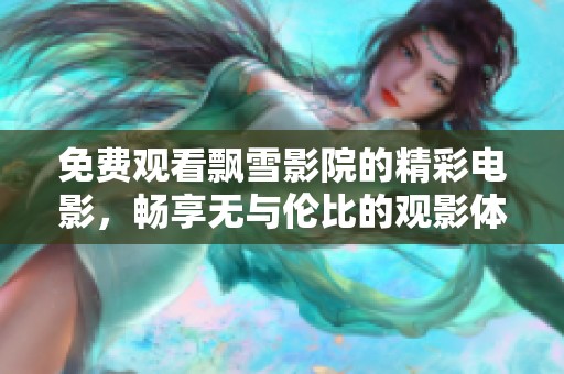 免费观看飘雪影院的精彩电影，畅享无与伦比的观影体验