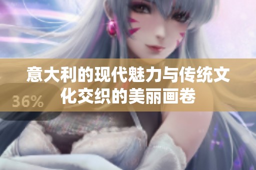 意大利的现代魅力与传统文化交织的美丽画卷