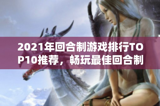 2021年回合制游戏排行TOP10推荐，畅玩最佳回合制手游合集一览
