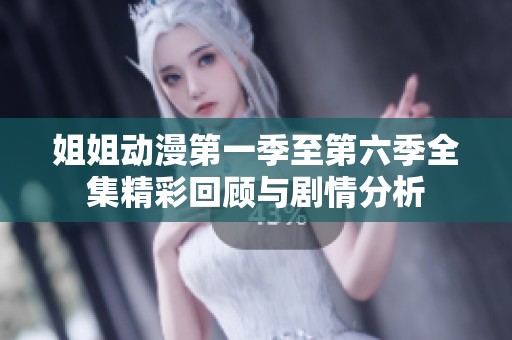 姐姐动漫第一季至第六季全集精彩回顾与剧情分析