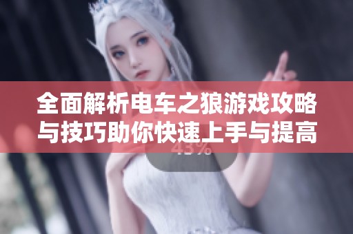 全面解析电车之狼游戏攻略与技巧助你快速上手与提高游戏体验