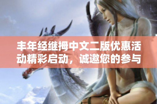 丰年经继拇中文二版优惠活动精彩启动，诚邀您的参与