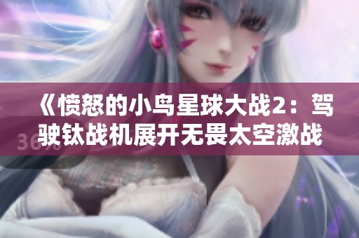 《愤怒的小鸟星球大战2：驾驶钛战机展开无畏太空激战的冒险之旅》