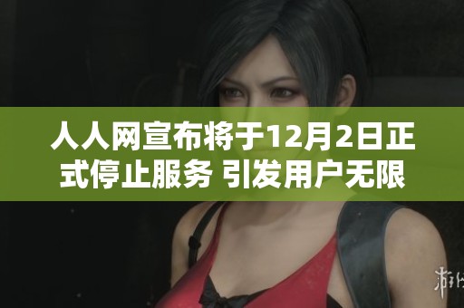 人人网宣布将于12月2日正式停止服务 引发用户无限怀旧与回忆