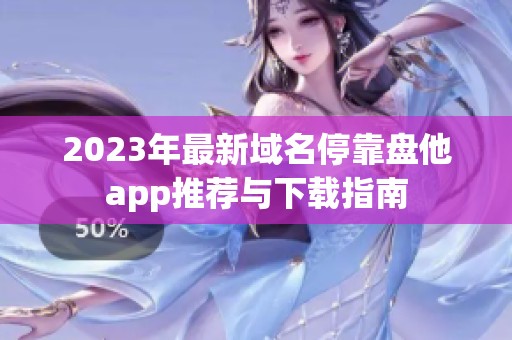 2023年最新域名停靠盘他app推荐与下载指南