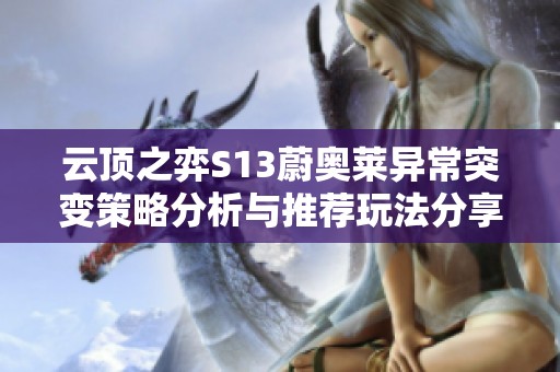 云顶之弈S13蔚奥莱异常突变策略分析与推荐玩法分享指南