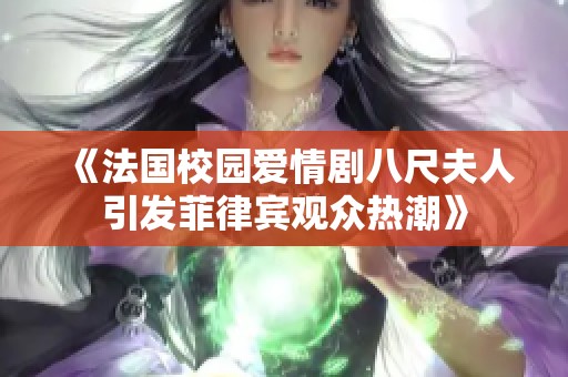 《法国校园爱情剧八尺夫人引发菲律宾观众热潮》