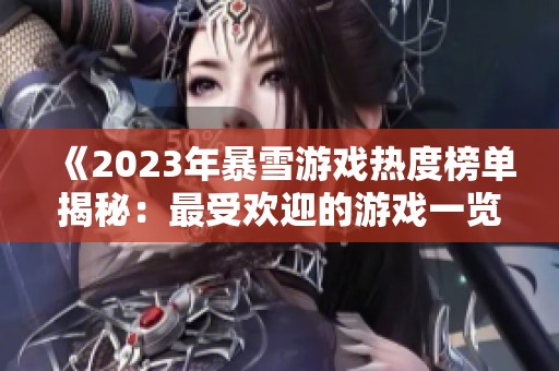 《2023年暴雪游戏热度榜单揭秘：最受欢迎的游戏一览》