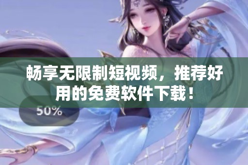 畅享无限制短视频，推荐好用的免费软件下载！