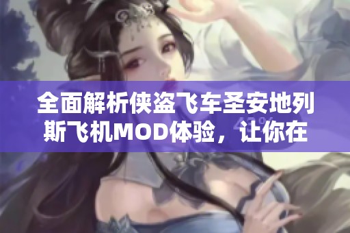 全面解析侠盗飞车圣安地列斯飞机MOD体验，让你在都市间自由翱翔