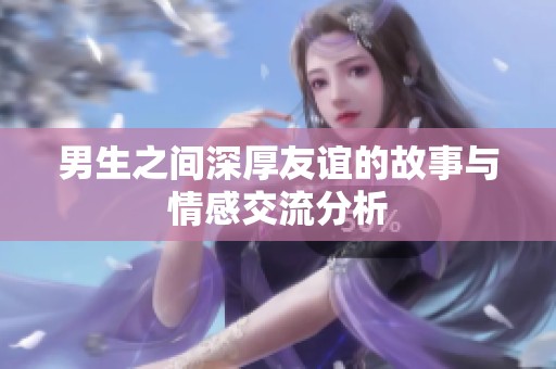男生之间深厚友谊的故事与情感交流分析