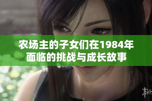 农场主的子女们在1984年面临的挑战与成长故事