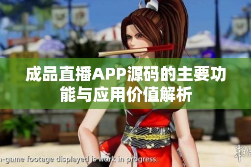 成品直播APP源码的主要功能与应用价值解析