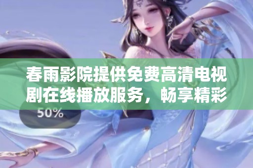 春雨影院提供免费高清电视剧在线播放服务，畅享精彩剧情