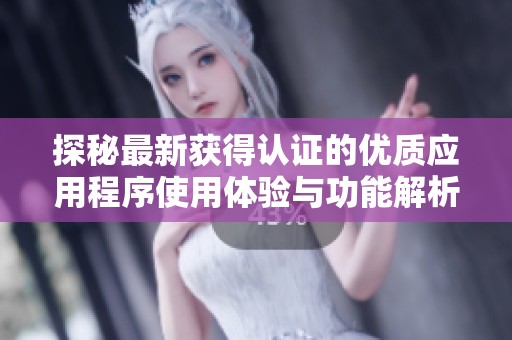探秘最新获得认证的优质应用程序使用体验与功能解析