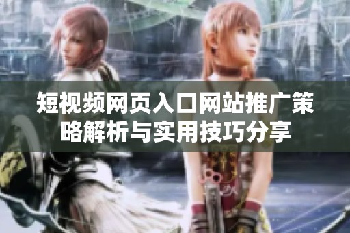 短视频网页入口网站推广策略解析与实用技巧分享
