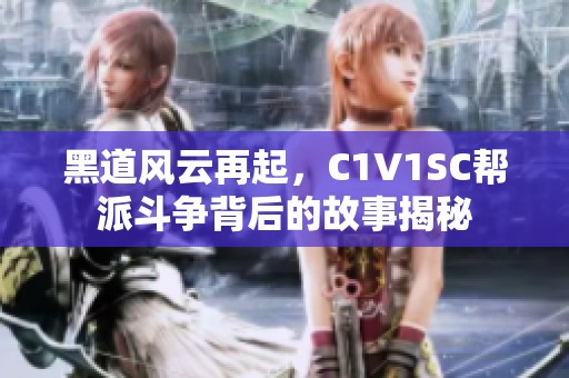 黑道风云再起，C1V1SC帮派斗争背后的故事揭秘