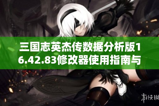 三国志英杰传数据分析版16.42.83修改器使用指南与功能解析