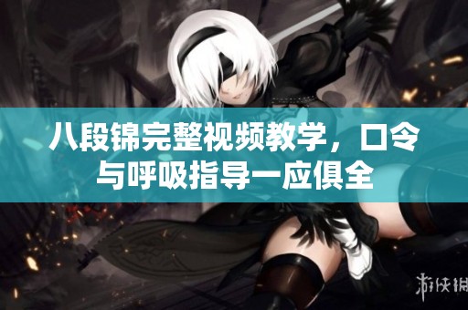 八段锦完整视频教学，口令与呼吸指导一应俱全