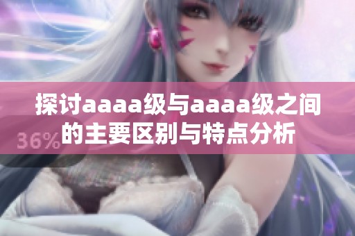 探讨aaaa级与aaaa级之间的主要区别与特点分析