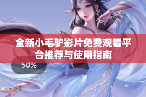 全新小毛驴影片免费观看平台推荐与使用指南
