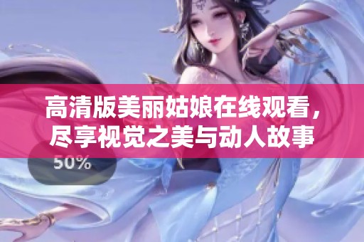 高清版美丽姑娘在线观看，尽享视觉之美与动人故事