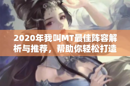 2020年我叫MT最佳阵容解析与推荐，帮助你轻松打造最强战队！