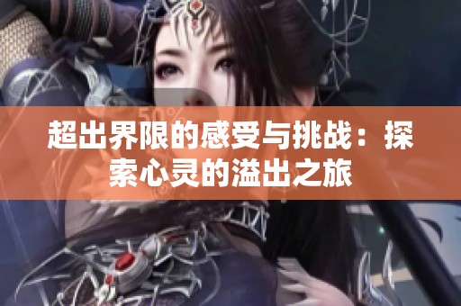 超出界限的感受与挑战：探索心灵的溢出之旅