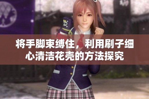 将手脚束缚住，利用刷子细心清洁花壳的方法探究
