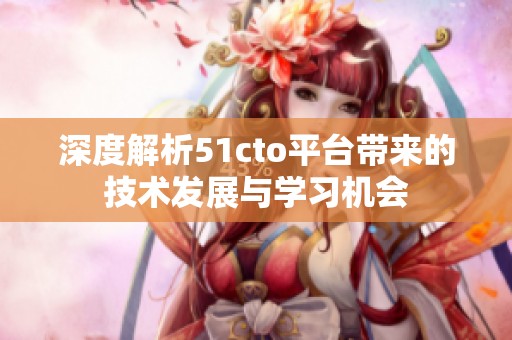 深度解析51cto平台带来的技术发展与学习机会