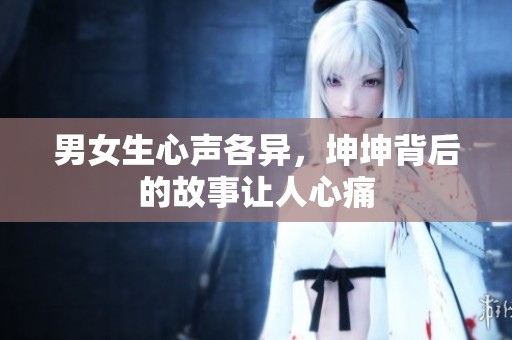 男女生心声各异，坤坤背后的故事让人心痛