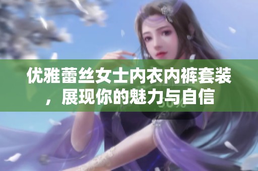 优雅蕾丝女士内衣内裤套装，展现你的魅力与自信
