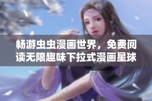 畅游虫虫漫画世界，免费阅读无限趣味下拉式漫画星球