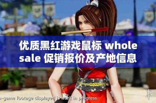 优质黑红游戏鼠标 wholesale 促销报价及产地信息全面解析