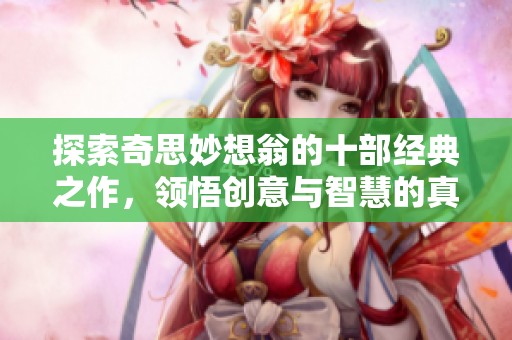 探索奇思妙想翁的十部经典之作，领悟创意与智慧的真谛