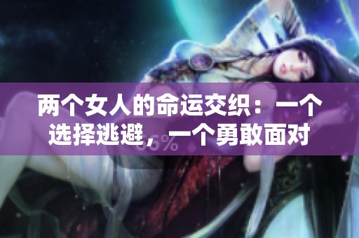 两个女人的命运交织：一个选择逃避，一个勇敢面对