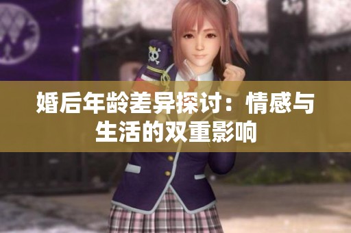 婚后年龄差异探讨：情感与生活的双重影响