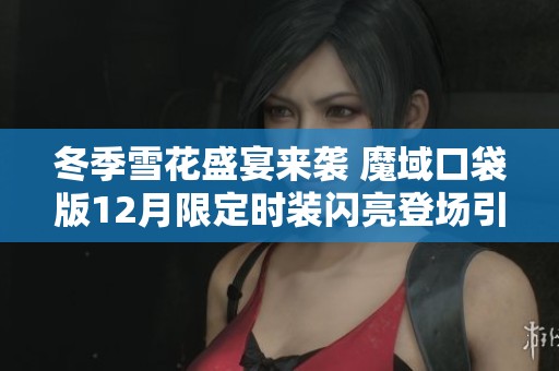 冬季雪花盛宴来袭 魔域口袋版12月限定时装闪亮登场引领时尚潮流