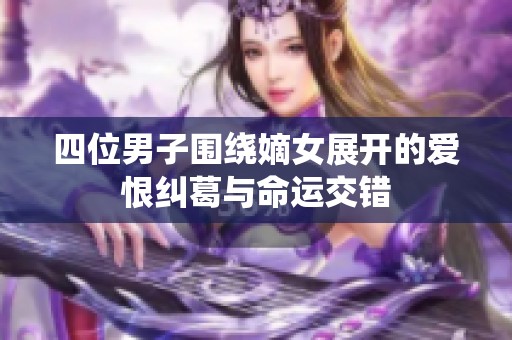 四位男子围绕嫡女展开的爱恨纠葛与命运交错