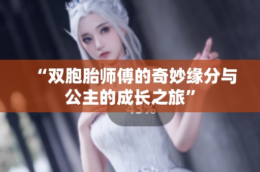 “双胞胎师傅的奇妙缘分与公主的成长之旅”