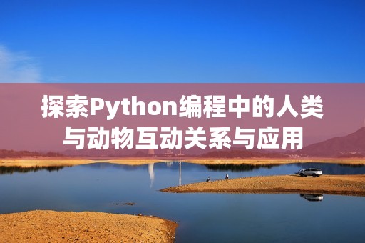 探索Python编程中的人类与动物互动关系与应用