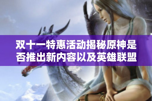 双十一特惠活动揭秘原神是否推出新内容以及英雄联盟手游腕豪最优装备推荐解析