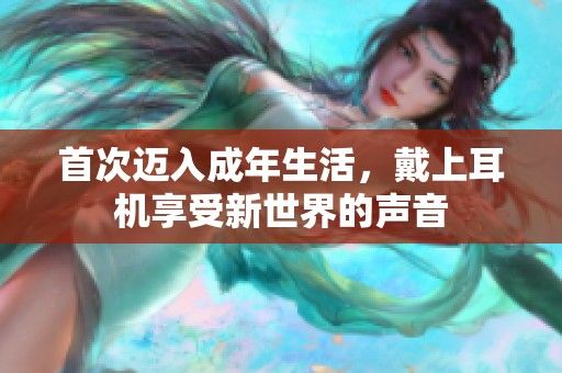 首次迈入成年生活，戴上耳机享受新世界的声音
